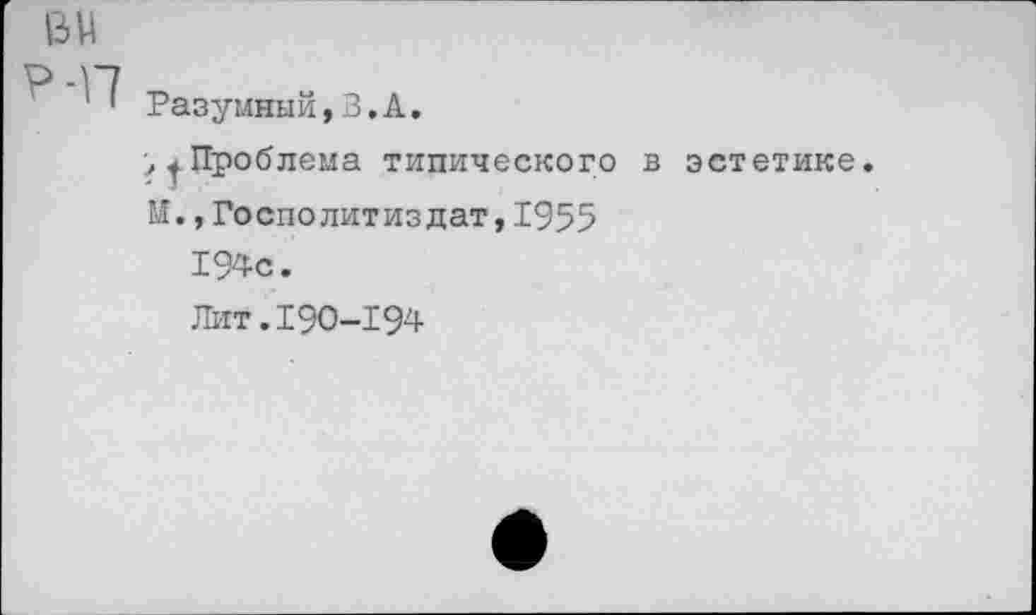 ﻿Разумный,3.А.
, Проблема типического в эстетике.
М.,Госполитиздат,1955
194с.
Лит.190-194